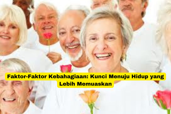 Faktor-Faktor Kebahagiaan Kunci Menuju Hidup yang Lebih Memuaskan