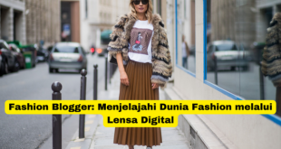 Fashion Blogger Menjelajahi Dunia Fashion melalui Lensa Digital