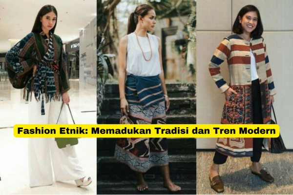 Fashion Etnik Memadukan Tradisi dan Tren Modern