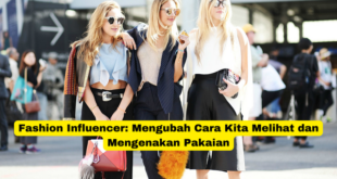 Fashion Influencer Mengubah Cara Kita Melihat dan Mengenakan Pakaian