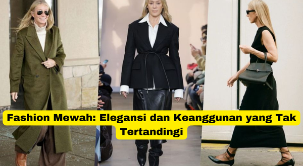 Fashion Mewah Elegansi dan Keanggunan yang Tak Tertandingi