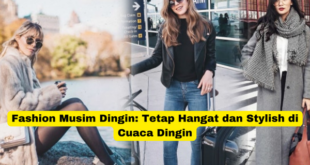 Fashion Musim Dingin Tetap Hangat dan Stylish di Cuaca Dingin