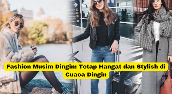 Fashion Musim Dingin Tetap Hangat dan Stylish di Cuaca Dingin