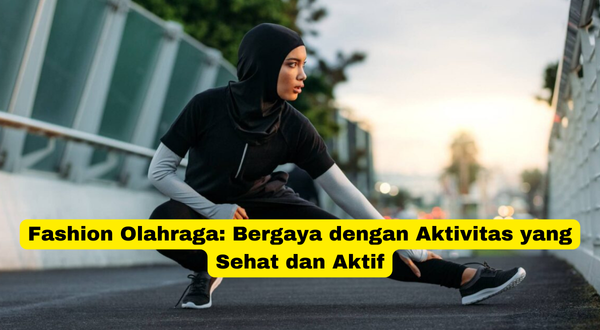 Fashion Olahraga Bergaya dengan Aktivitas yang Sehat dan Aktif