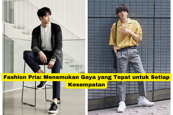 Fashion Pria Menemukan Gaya yang Tepat untuk Setiap Kesempatan