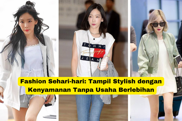 Fashion Sehari-hari Tampil Stylish dengan Kenyamanan Tanpa Usaha Berlebihan