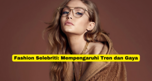 Fashion Selebriti Mempengaruhi Tren dan Gaya