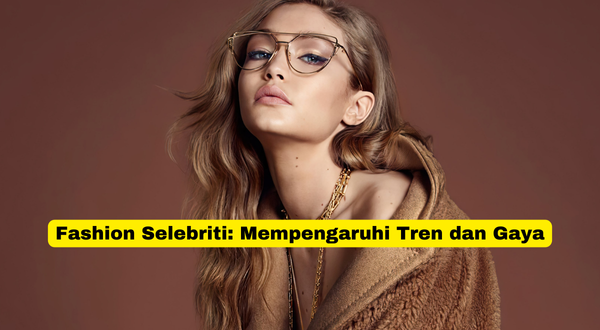 Fashion Selebriti Mempengaruhi Tren dan Gaya