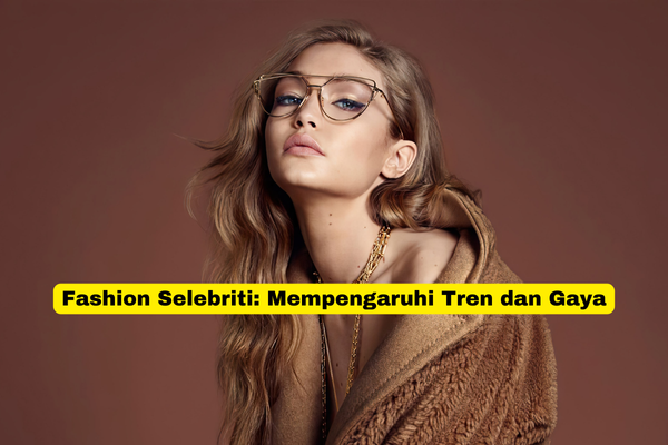 Fashion Selebriti Mempengaruhi Tren dan Gaya