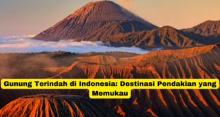 Gunung Terindah di Indonesia Destinasi Pendakian yang Memukau