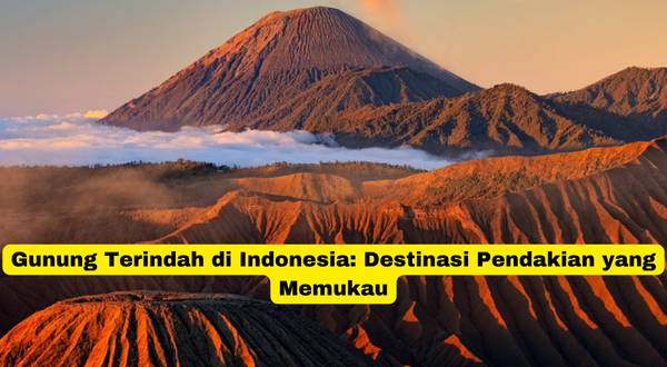 Gunung Terindah di Indonesia Destinasi Pendakian yang Memukau