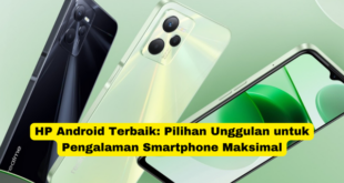 HP Android Terbaik Pilihan Unggulan untuk Pengalaman Smartphone Maksimal