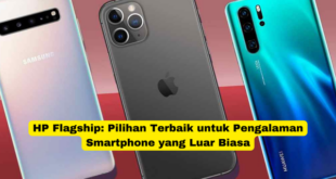 HP Flagship Pilihan Terbaik untuk Pengalaman Smartphone yang Luar Biasa