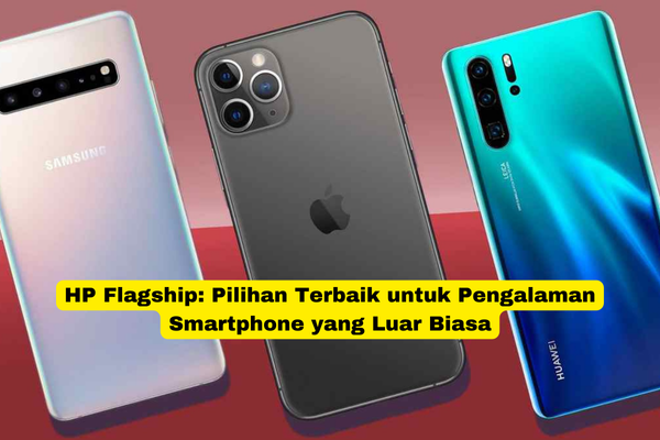 HP Flagship Pilihan Terbaik untuk Pengalaman Smartphone yang Luar Biasa