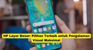 HP Layar Besar Pilihan Terbaik untuk Pengalaman Visual Maksimal