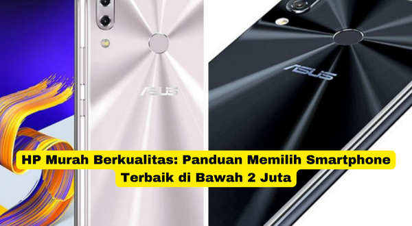 HP Murah Berkualitas Panduan Memilih Smartphone Terbaik di Bawah 2 Juta