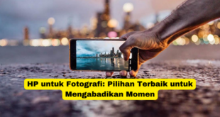 HP untuk Fotografi Pilihan Terbaik untuk Mengabadikan Momen