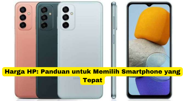 Harga HP Panduan untuk Memilih Smartphone yang Tepat