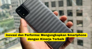 Inovasi dan Performa Mengungkapkan Smartphone dengan Kinerja Terbaik