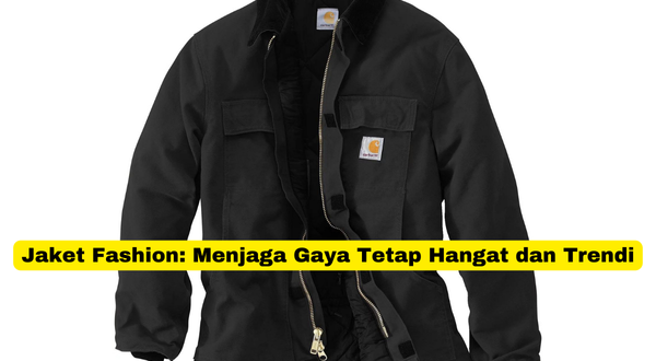 Jaket Fashion Menjaga Gaya Tetap Hangat dan Trendi