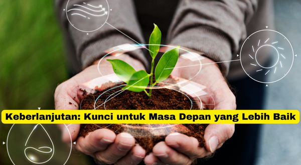 Keberlanjutan Kunci untuk Masa Depan yang Lebih Baik