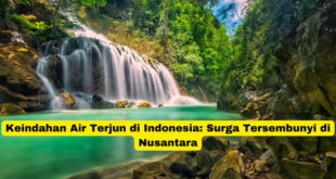 Keindahan Air Terjun di Indonesia Surga Tersembunyi di Nusantara