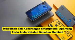 Kelebihan dan Kekurangan Smartphone Apa yang Perlu Anda Ketahui Sebelum Membeli