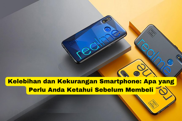 Kelebihan dan Kekurangan Smartphone Apa yang Perlu Anda Ketahui Sebelum Membeli