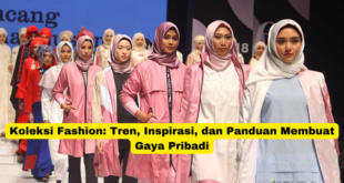 Koleksi Fashion Tren, Inspirasi, dan Panduan Membuat Gaya Pribadi