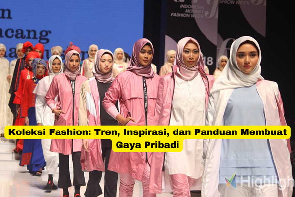 Koleksi Fashion Tren, Inspirasi, dan Panduan Membuat Gaya Pribadi