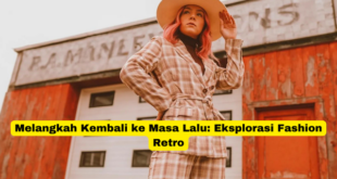 Melangkah Kembali ke Masa Lalu Eksplorasi Fashion Retro