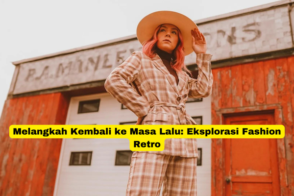 Melangkah Kembali ke Masa Lalu Eksplorasi Fashion Retro