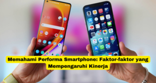 Memahami Performa Smartphone Faktor-faktor yang Mempengaruhi Kinerja