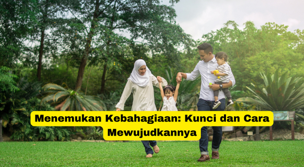 Menemukan Kebahagiaan Kunci dan Cara Mewujudkannya