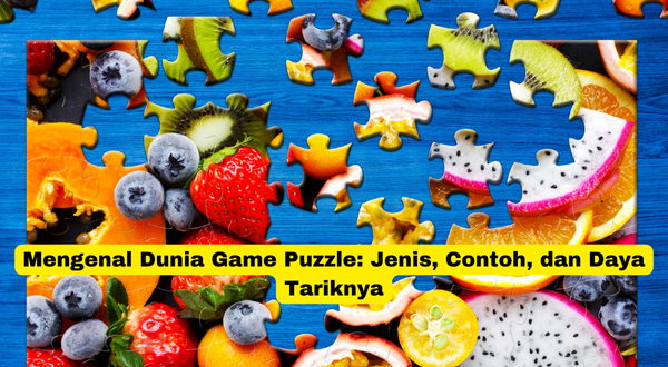 Mengenal Dunia Game Puzzle Jenis, Contoh, dan Daya Tariknya