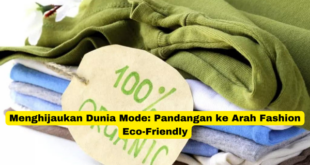 Menghijaukan Dunia Mode Pandangan ke Arah Fashion Eco-Friendly