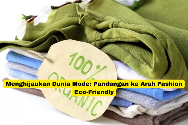 Menghijaukan Dunia Mode Pandangan ke Arah Fashion Eco-Friendly