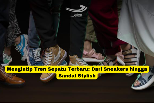 Mengintip Tren Sepatu Terbaru Dari Sneakers hingga Sandal Stylish