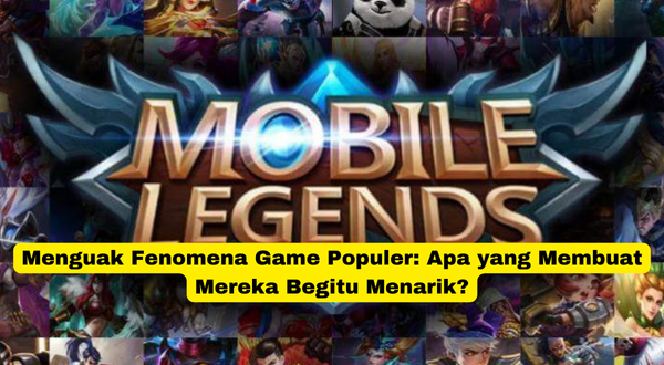 Menguak Fenomena Game Populer Apa yang Membuat Mereka Begitu Menarik