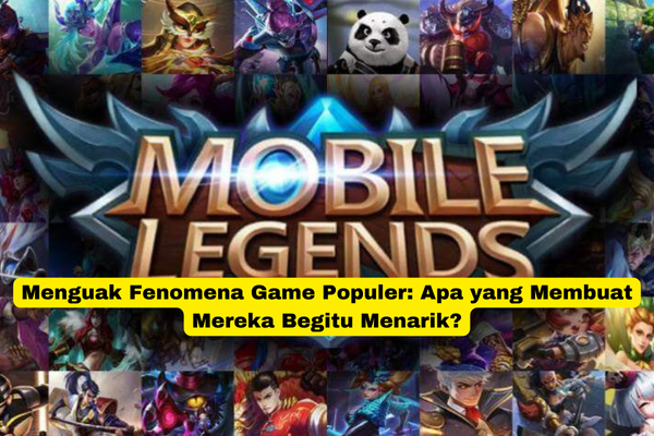 Menguak Fenomena Game Populer Apa yang Membuat Mereka Begitu Menarik