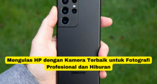 Mengulas HP dengan Kamera Terbaik untuk Fotografi Profesional dan Hiburan