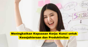 Meningkatkan Kepuasan Kerja Kunci untuk Kesejahteraan dan ProduktivitasMeningkatkan Kepuasan Kerja Kunci untuk Kesejahteraan dan Produktivitas