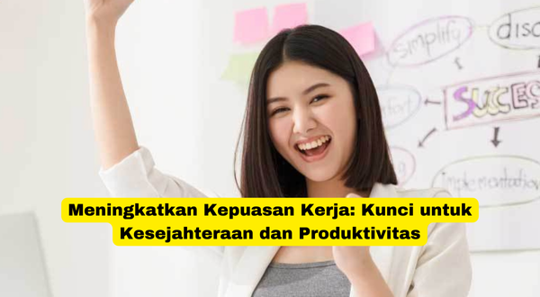 Meningkatkan Kepuasan Kerja Kunci untuk Kesejahteraan dan ProduktivitasMeningkatkan Kepuasan Kerja Kunci untuk Kesejahteraan dan Produktivitas