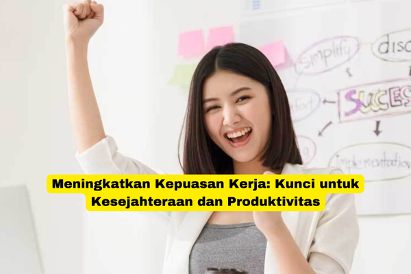 Meningkatkan Kepuasan Kerja Kunci untuk Kesejahteraan dan ProduktivitasMeningkatkan Kepuasan Kerja Kunci untuk Kesejahteraan dan Produktivitas