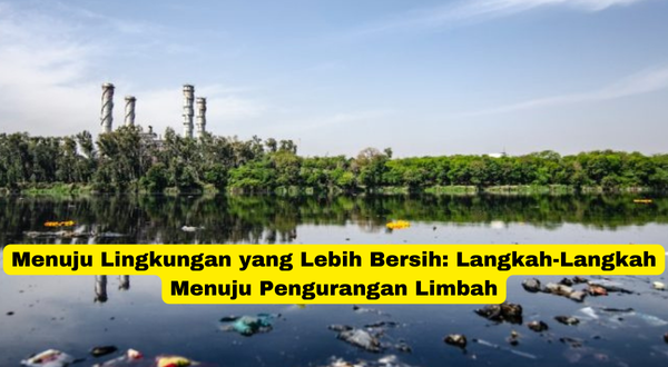 Menuju Lingkungan yang Lebih Bersih Langkah-Langkah Menuju Pengurangan Limbah