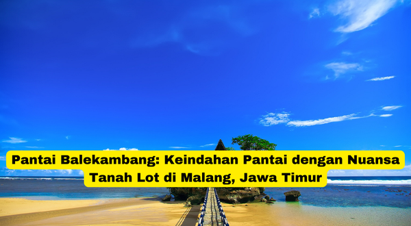 Pantai Balekambang Keindahan Pantai dengan Nuansa Tanah Lot di Malang, Jawa Timur