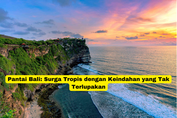 Pantai Bali Surga Tropis dengan Keindahan yang Tak Terlupakan