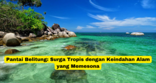 Pantai Belitung Surga Tropis dengan Keindahan Alam yang Memesona