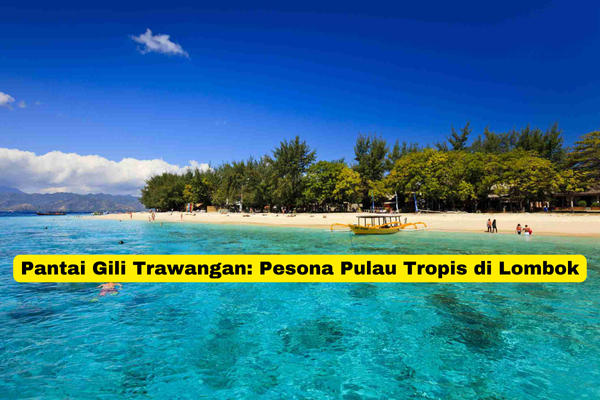 Pantai Gili Trawangan Pesona Pulau Tropis di Lombok