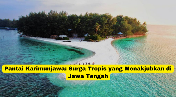 Pantai Karimunjawa Surga Tropis yang Menakjubkan di Jawa Tengah